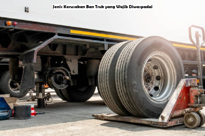 Jenis Kerusakan Ban Truk
